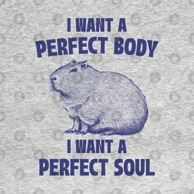 Capybara I Want A Perfect Body I Want A Perfect Soul Meme by RetroPandora